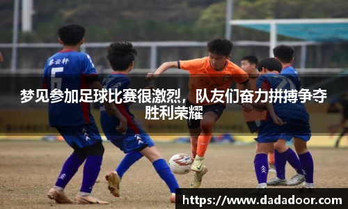 梦见参加足球比赛很激烈，队友们奋力拼搏争夺胜利荣耀