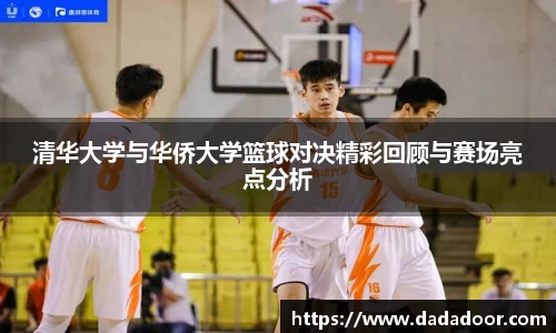 清华大学与华侨大学篮球对决精彩回顾与赛场亮点分析